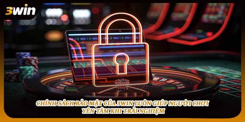 Chính sách bảo mật của 3WIN luôn giúp người chơi yên tâm khi trải nghiệm