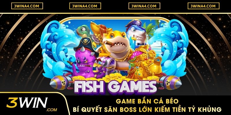 Game Bắn Cá Béo | Bí Quyết Săn Boss Lớn Kiếm Tiền Tỷ Khủng