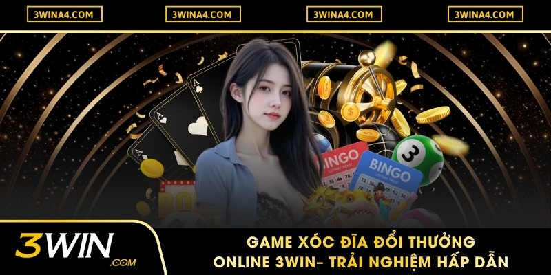 Game Xóc Đĩa Đổi Thưởng Online 3Win– Trải Nghiệm Hấp Dẫn