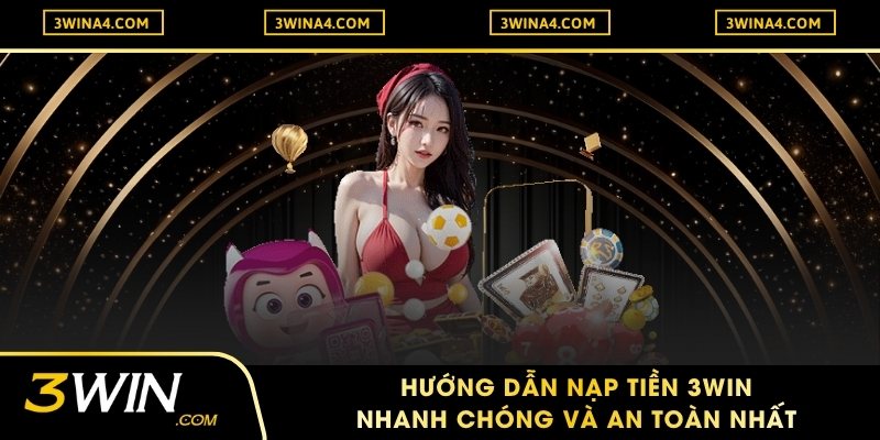 Hướng Dẫn Nạp Tiền 3WIN Nhanh Chóng Và An Toàn Nhất