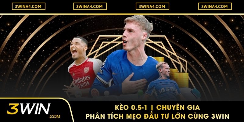 Kèo 0.5-1 | Chuyên Gia Phân Tích Mẹo Đầu Tư Lớn Cùng 3Win