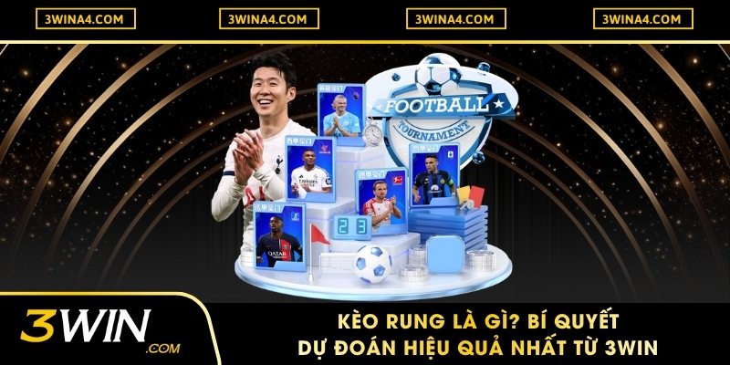 Kèo Rung Là Gì? Bí Quyết Dự Đoán Hiệu Quả Nhất Từ 3WIN