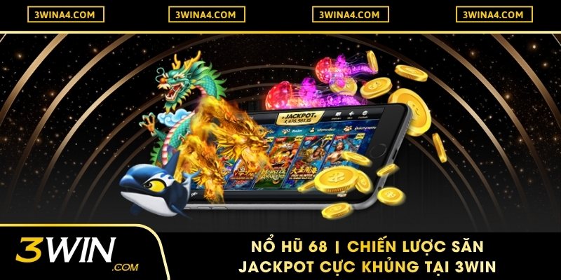 Nổ Hũ 68 | Chiến Lược Săn Jackpot Cực Khủng Tại 3Win