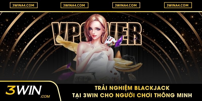 Trải Nghiệm Blackjack Tại 3WIN Cho Người Chơi Thông Minh
