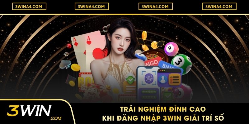 Trải Nghiệm Đỉnh Cao Khi Đăng Nhập 3WIN Giải Trí Số
